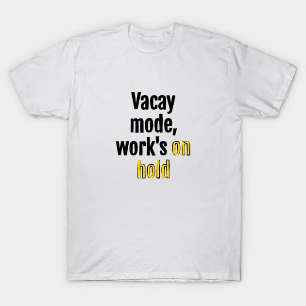 Vacay mode, work's on hold T-Shirt by QuotopiaThreads